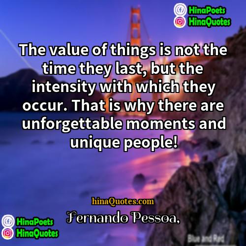 Fernando Pessoa Quotes | The value of things is not the